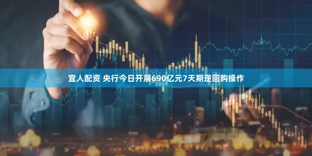 宜人配资 央行今日开展690亿元7天期逆回购操作