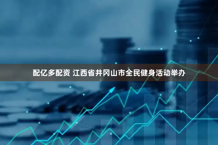 配亿多配资 江西省井冈山市全民健身活动举办